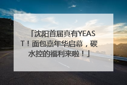 沈阳首届真有YEAST！面包嘉年华启幕，碳水控的福利来啦！
