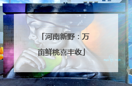 河南新野：万亩鲜桃喜丰收