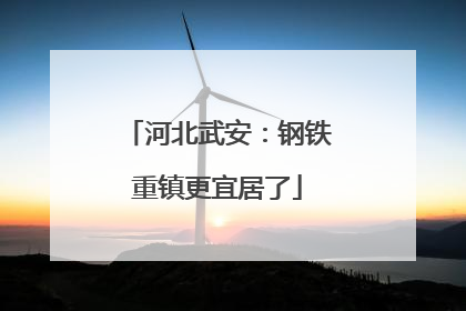 河北武安：钢铁重镇更宜居了