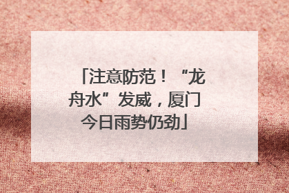 注意防范！“龙舟水”发威，厦门今日雨势仍劲