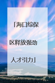 海口综保区释放强劲人才引力