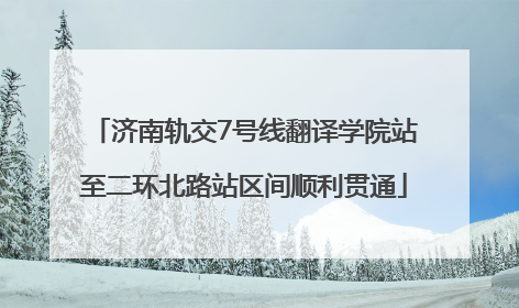 济南轨交7号线翻译学院站至二环北路站区间顺利贯通