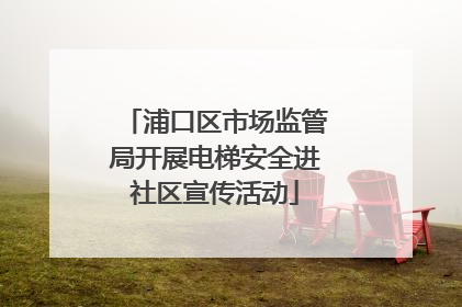 浦口区市场监管局开展电梯安全进社区宣传活动