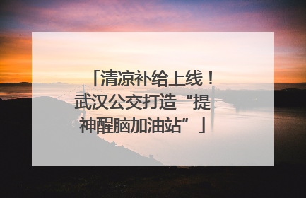 清凉补给上线！武汉公交打造“提神醒脑加油站”