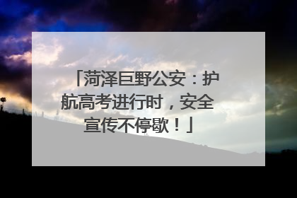 菏泽巨野公安：护航高考进行时，安全宣传不停歇！