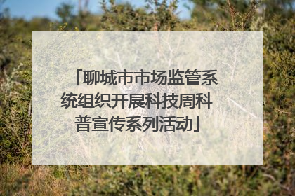 聊城市市场监管系统组织开展科技周科普宣传系列活动