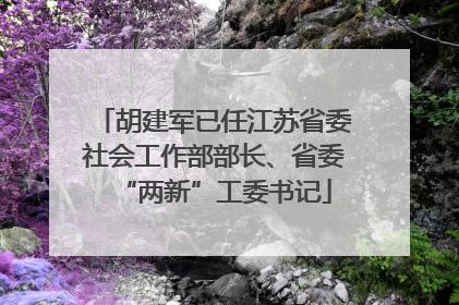 胡建军已任江苏省委社会工作部部长、省委“两新”工委书记