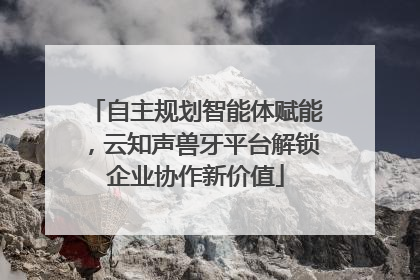 自主规划智能体赋能，云知声兽牙平台解锁企业协作新价值