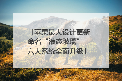 苹果最大设计更新命名“液态玻璃” 六大系统全面升级