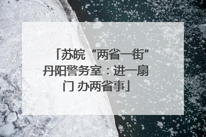 苏皖“两省一街”丹阳警务室：进一扇门 办两省事