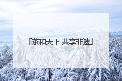 茶和天下 共享非遗