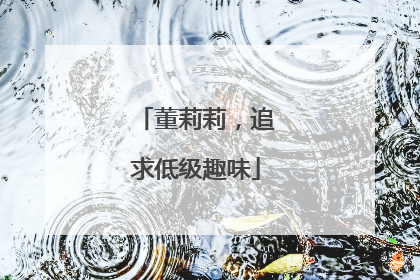 董莉莉，追求低级趣味