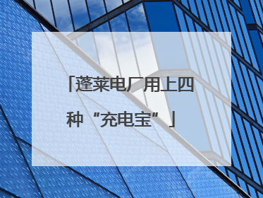 蓬莱电厂用上四种“充电宝”