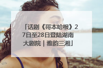 话剧《哥本哈根》27日至28日登陆湖南大剧院｜雅韵三湘