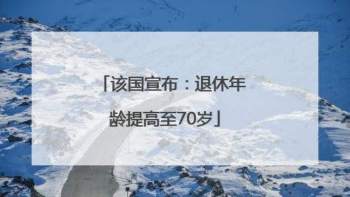 该国宣布：退休年龄提高至70岁