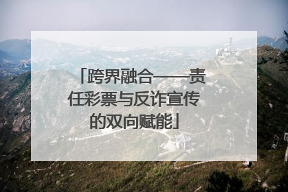 跨界融合——责任彩票与反诈宣传的双向赋能