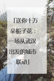 送你十万朵栀子花：一场从武汉出发的城市联动