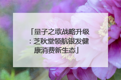 量子之歌战略升级：芝秋堂领航银发健康消费新生态