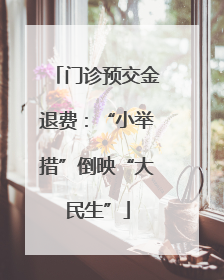门诊预交金退费：“小举措”倒映“大民生”