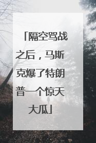 隔空骂战之后，马斯克爆了特朗普一个惊天大瓜