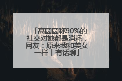 高圆圆称90%的社交对她都是消耗，网友：原来我和美女一样丨有话聊