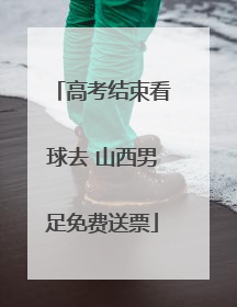 高考结束看球去 山西男足免费送票