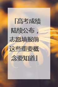 高考成绩陆续公布，志愿填报前这些重要概念要知道