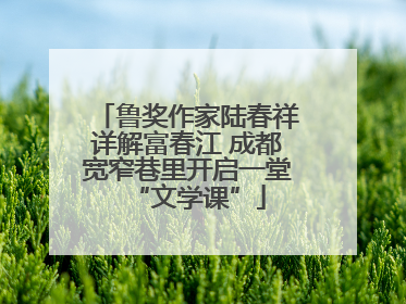 鲁奖作家陆春祥详解富春江 成都宽窄巷里开启一堂“文学课”