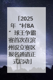 2025年“村BA”球王争霸赛首次在滨州设立赛区报名通道正式启动