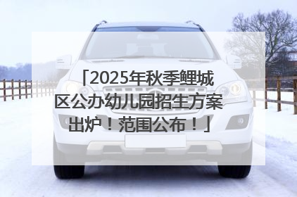 2025年秋季鲤城区公办幼儿园招生方案出炉！范围公布！
