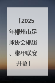 2025年郴州市足球协会郴超、郴甲联赛开幕