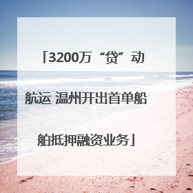 3200万“贷”动航运 温州开出首单船舶抵押融资业务