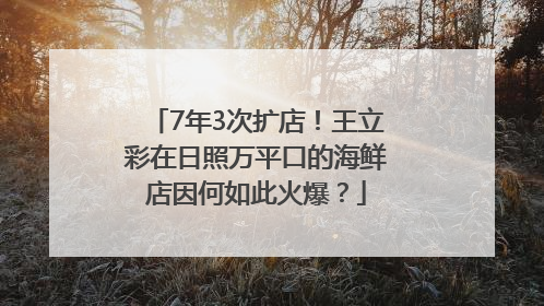 7年3次扩店！王立彩在日照万平口的海鲜店因何如此火爆？