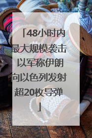 48小时内最大规模袭击 以军称伊朗向以色列发射超20枚导弹