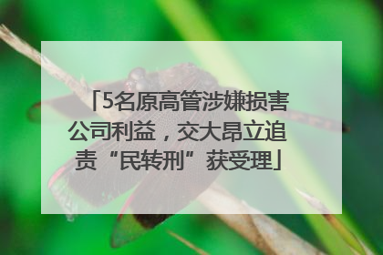 5名原高管涉嫌损害公司利益，交大昂立追责“民转刑”获受理